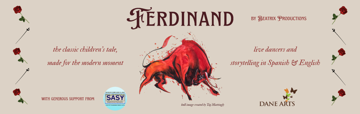 Show banner for Ferdiand, the classic children's tale, made for the modern moment; with live dancers and storytelling in Spanish and English. image of red bull.