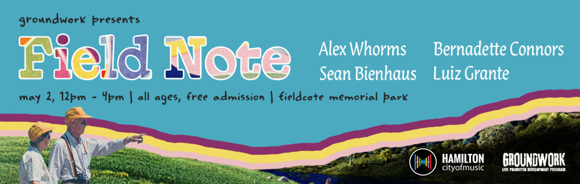 Groundwork Presents: Field Note ft. Alex Whorms, Luiz Grante, Bernadette Connors, Sean Bienhaus