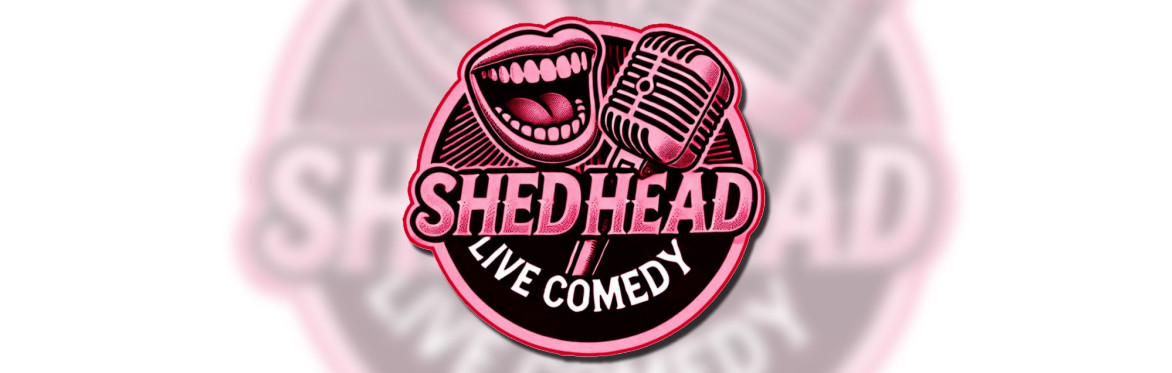 SHED HEAD LIVE COMEDY - Thursday 29 May.
