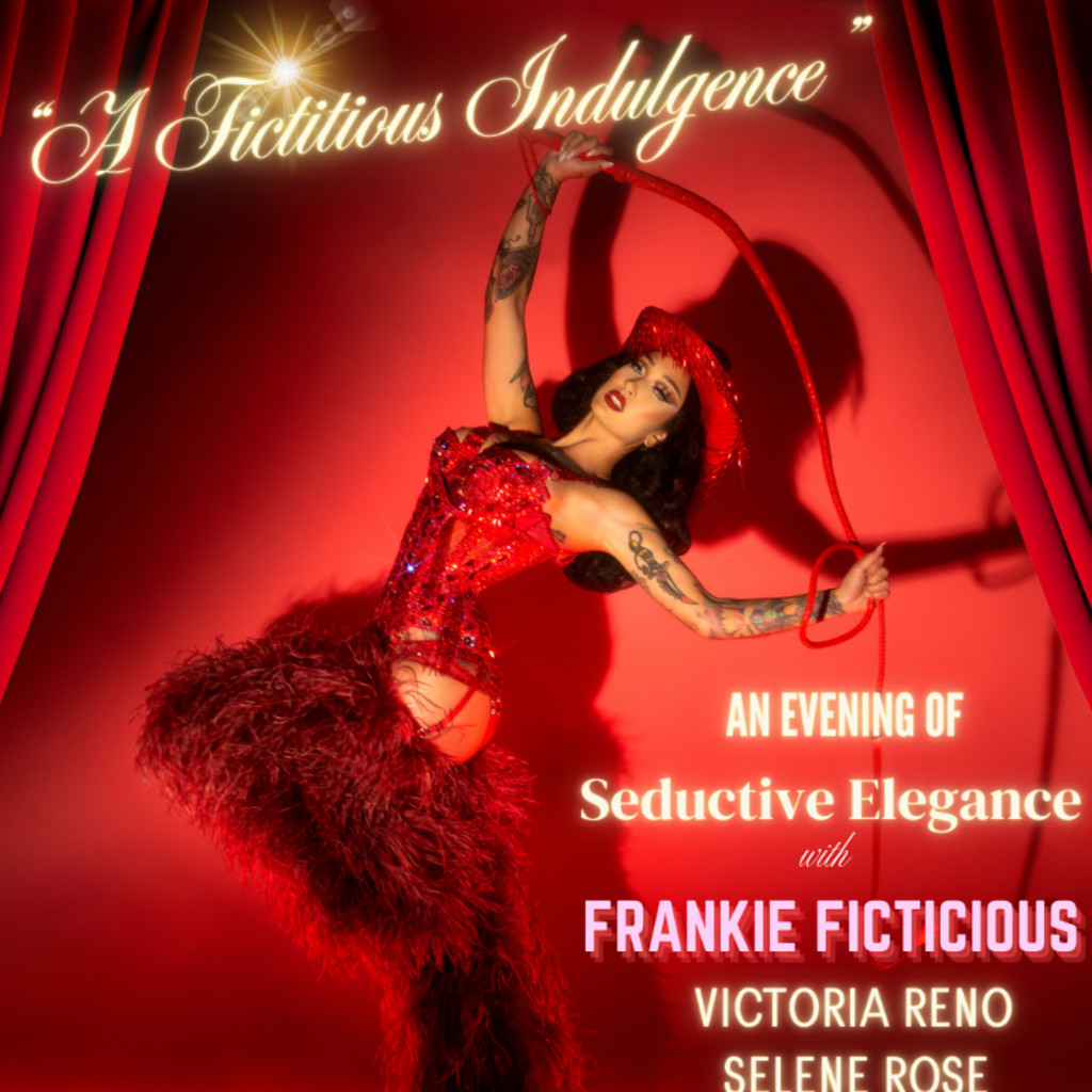 "A Fictitious Indulgence" - An evening of Seductive Elegance with Frankie Fictitious Friday 5/2 Door 8pm Show 9pm