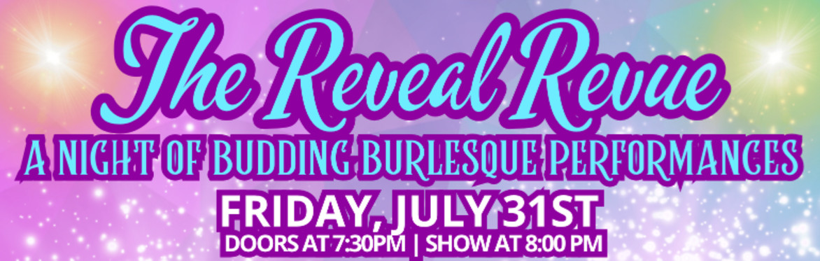 7/31 The Reveal Revue: A Night Of Budding Burlesque Performances