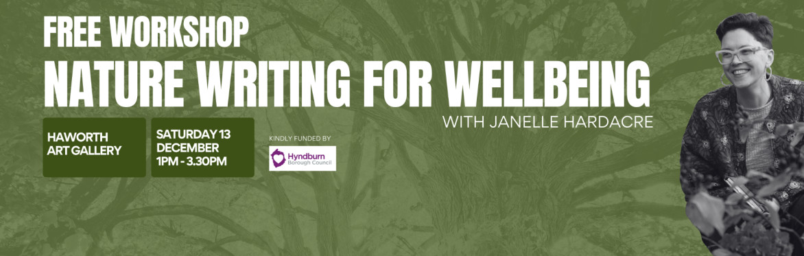 Green background with tree. Text readers free workshop. Nature writing for wellbeing with Janelle Hardacre. Haworth Art Gallery. Saturday 13 December 1-3.30pm. Kindly funded by Hyndburn BC