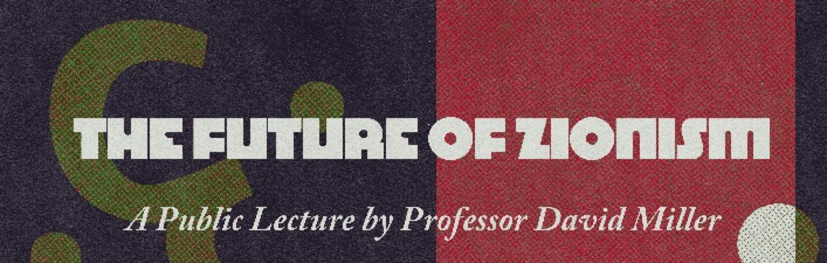 THE FUTURE OF ZIONISM – A Public Lecture by Professor David Miller