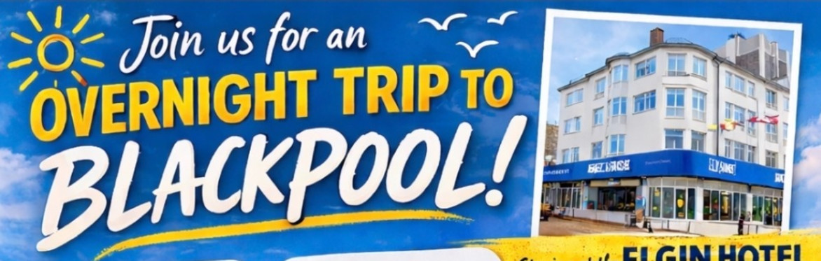 BLACKPOOL OVER NIGHT STAY AT THE ELGIN HOTEL SUNDAY 26TH JULY