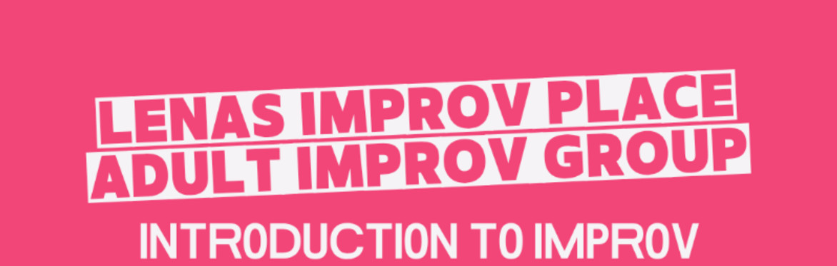 Adult Improv Theatre: Single Class Introduction to Improv with Lena Ivros. Sept 21 and 28 6:30pm
