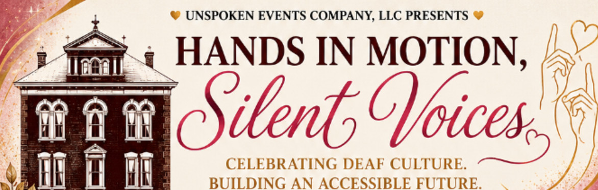 Banner reading "Hands in Motion, Silent Voices — Celebrating Deaf Culture, Building an Accessible Future," presented by Unspoken Events Company, LLC.
