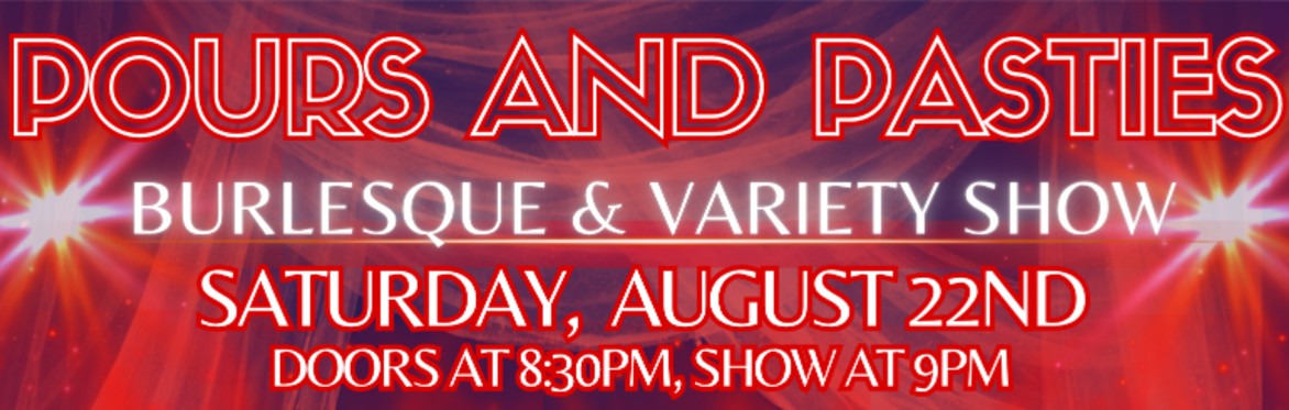 8/22 Pours and Pasties Burlesque and Variety Show!