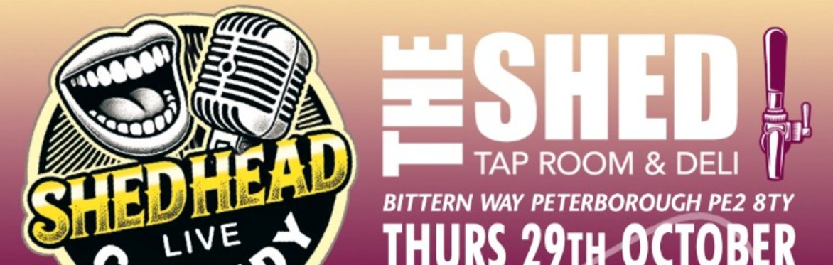 SHED HEAD LIVE COMEDY - THURSDAY 29 OCTOBER - PETERBOROUGH.