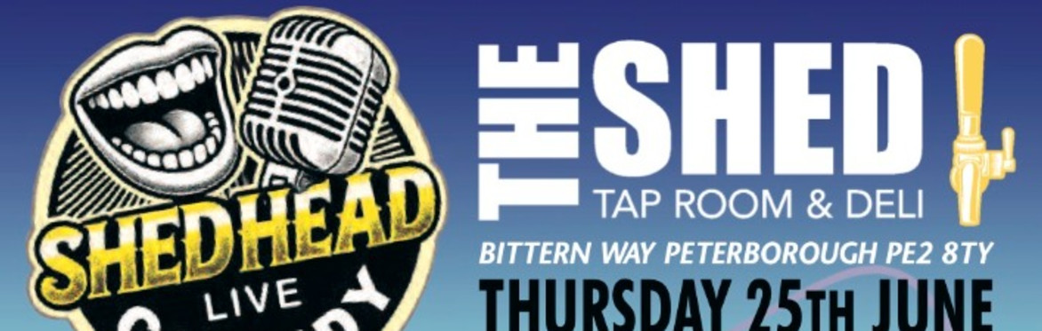 SHED HEAD LIVE COMEDY - THURSDAY 25 JUNE - PETERBOROUGH.