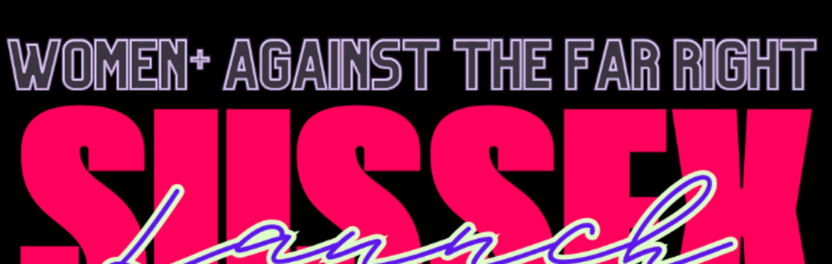 Pink and purple, mixed font text, reading "Women Against the Far Right, Sussex launch".