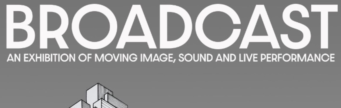 Broadcast: An exhibition of Video and Sonic Works