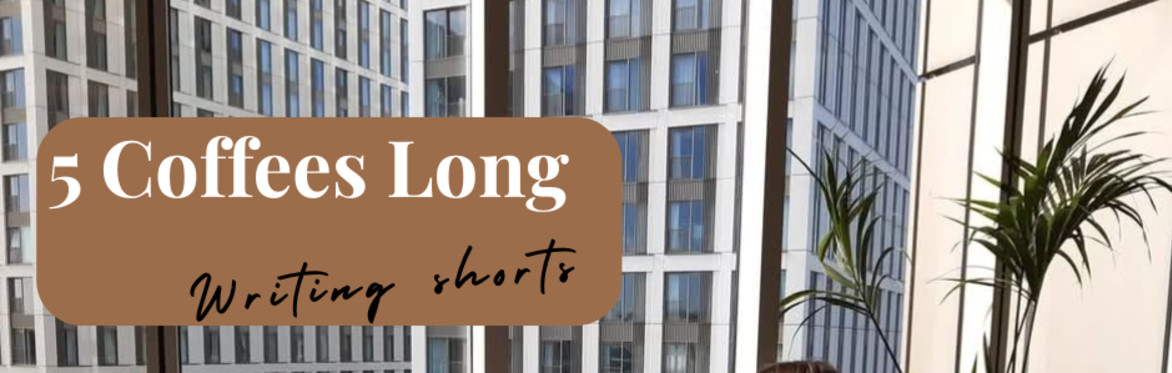 5 Coffees Long - writing shorts
