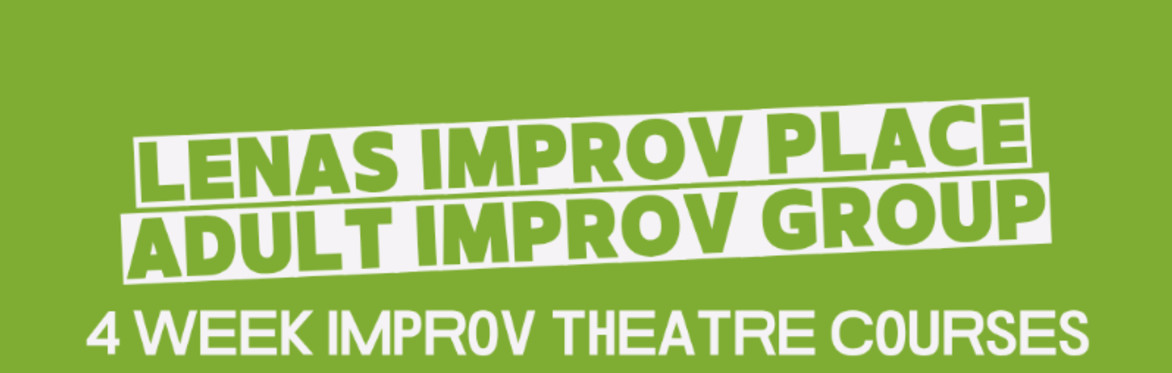 Adult Improv Theatre: 4 Week Improv Course for Everyone Ages 16 to 101! With Lena Ivros. Mondays at 7:30pm