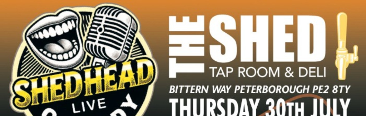 SHED HEAD LIVE COMEDY - THURSDAY 30 JULY - PETERBOROUGH.