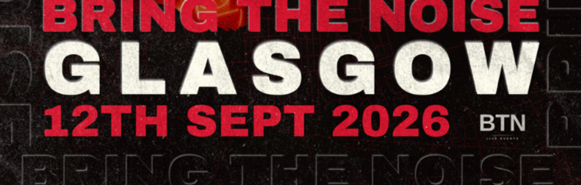 Bring The Noise - Glasgow Edition.