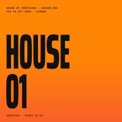 House of Tropicana Season One poster: HOUSE 01, Abertura, Friday 16 October 2026, Lisbon, doors 23:00