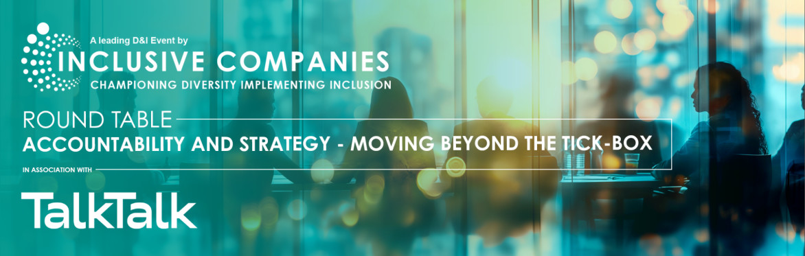 Accountability and Strategy – Moving Beyond the Tick-Box: Roundtable with Inclusive Companies