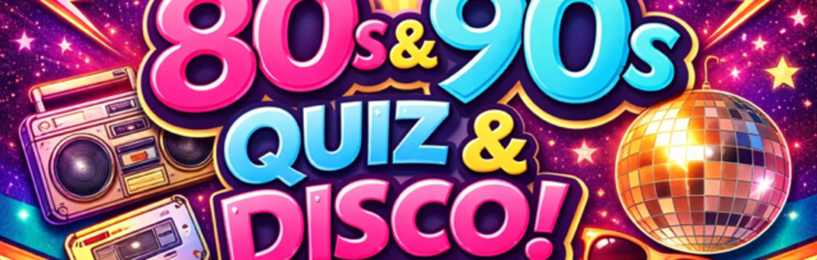 80's & 90's Quiz and Disco!