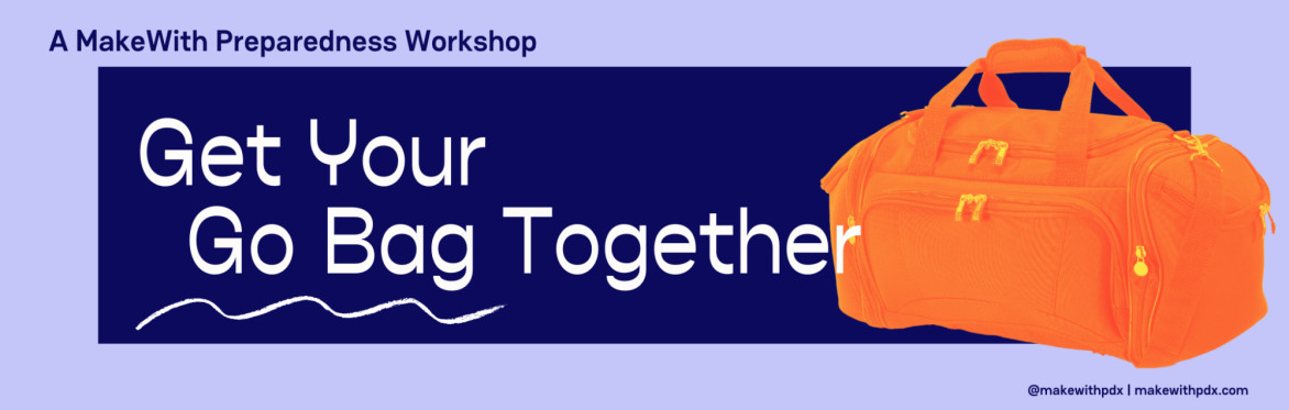 A dark blue box on a lilac background with white text that reads "Get your go bag together, a makewith preparedness workshop (virtual). There is a photo of a duffle bag colored orange