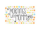 Mornings with Mommy