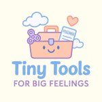 Tiny Tools For Big Feelings CIC