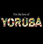 For the love of Yorùbá
