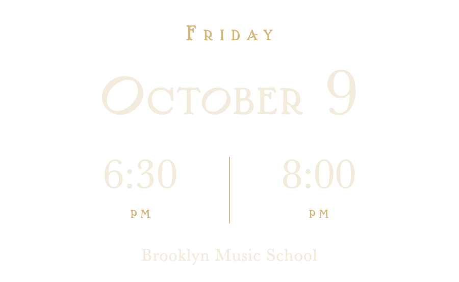 Friday, October 9, 6:30 PM and 8:00 PM, Brooklyn Music School
