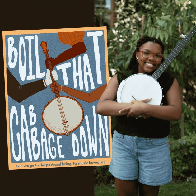 Writer/Director Candace Williamson, a dark skinned Black woman wearing glasses and a black shirt and shorts, holds a banjo and smiles into the camera. Beside her is a graphic of the Boil That Cabbage Down documentary poster with the small text 'Can we go to the past and bring its music forward?'