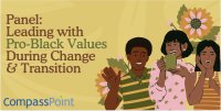 Leading with Pro-Black Values During Change & Transition Panel image