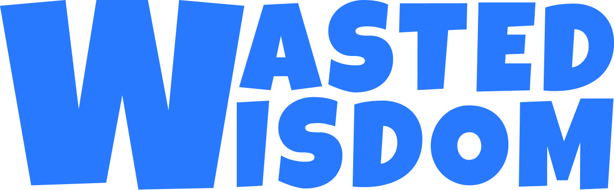 Wasted Wisdom