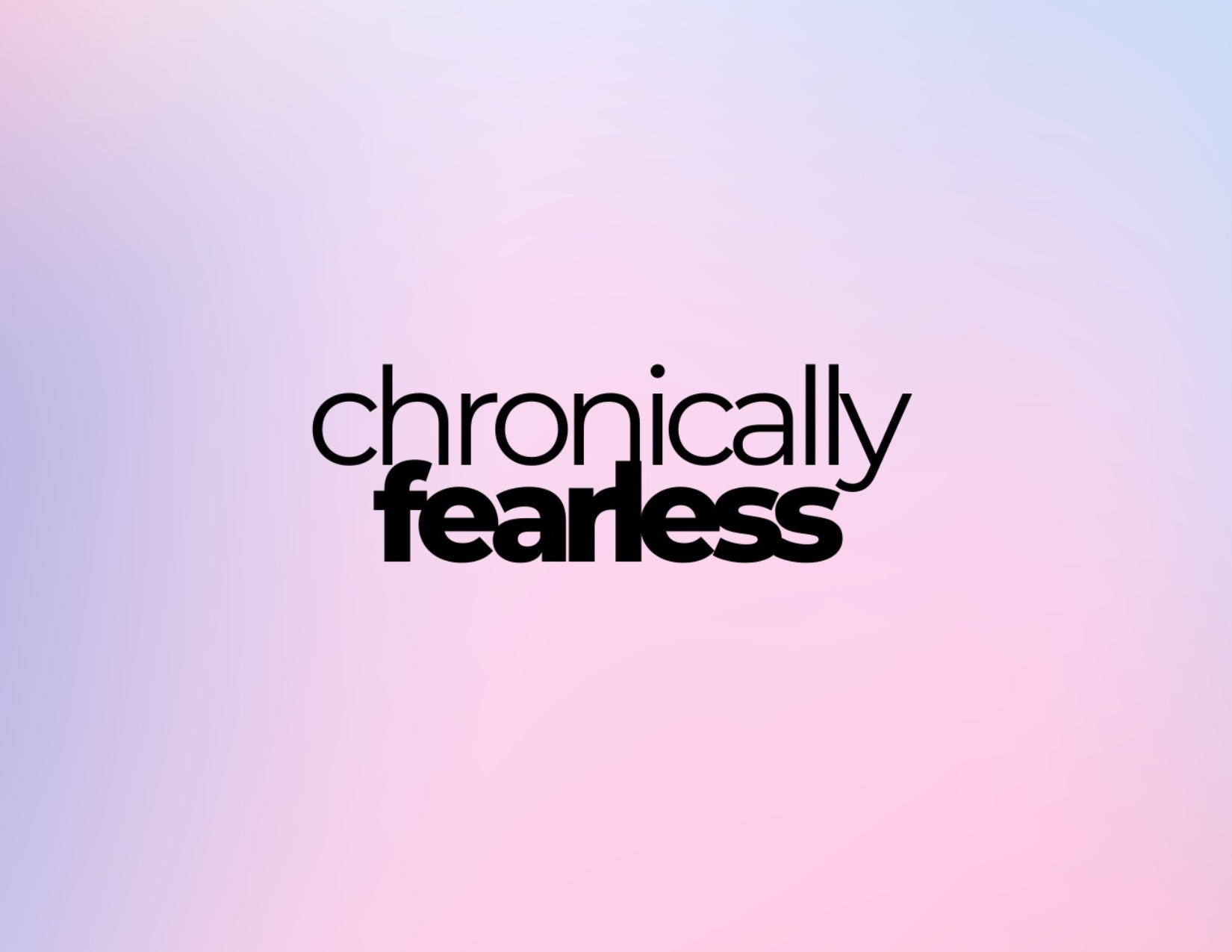 Chronically Fearless