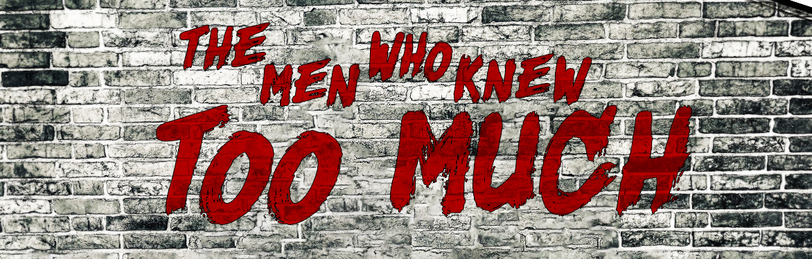 The Men Who Knew Too Much...